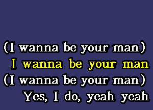 (I wanna be your man)
I wanna be your man
(I wanna be your man)

Yes, I do, yeah yeahl