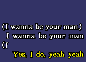 (I wanna be your man)
I wanna be your man

(I

Yes, I do, yeah yeahl