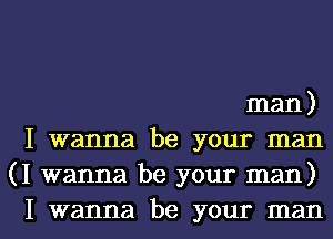 man)
I wanna be your man
(I wanna be your man)

I wanna be your manl