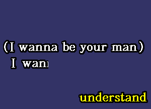 (I wanna be your man)

I wan)

understand