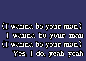 (I wanna be your man)
I wanna be your man
(I wanna be your man)

Yes, I do, yeah yeahl