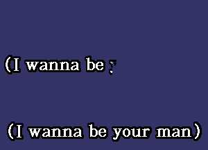 (I wanna be 3

(I wanna be your man)