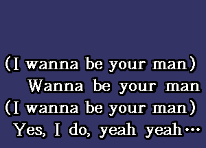 (I wanna be your man)

Wanna be your man
(I wanna be your man)
Yes, I do, yeah yeah-