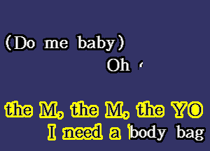 (Do me baby)
Oh .

MMWMOQEYCQ
E abody bag