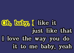 mnnmeit

just like that

I love the way you do
it to me baby, yeah