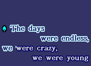 9mm

were endless,
m Were crazy,
we were young