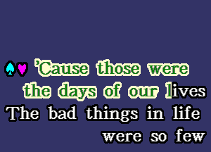 9 M 6113519
6119 m 61? cm? Hives
The bad things in life
were so few