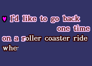 em a Soller coaster ride
Whe