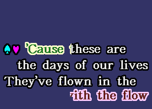 9 m these are

the days of our lives
Thefve flown in the

faihmxaiibw