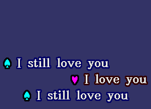 9 I still love you
I love you
Q I still love you