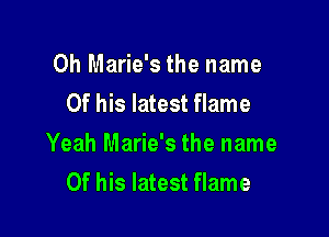 0h Marie's the name
Of his latest flame

Yeah Marie's the name
Of his latest flame