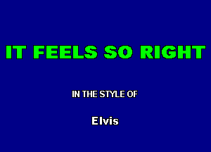 Il'IT IFIEIEILS SQ) IRBGIHI'IT

IN THE STYLE 0F

Elvis