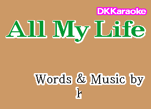 DKKaraoke

AM My Life

Words 8L Music by
P