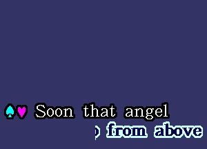 9 Soon that angel

amu-