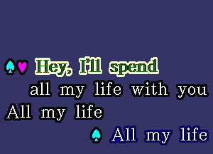 9 Emm-d

all my life With you
All my life

9 All my life