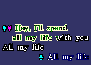 9 Emmi

am E2? E9 With you
All my life
9 All my life