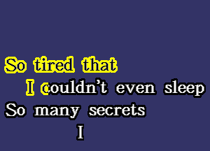 mm

H Gouldxft even sleep
So many secrets

I