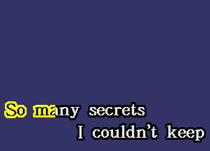 mny secrets
1 couldIft keep