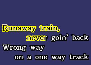 mm

m- goin, back
Wrong way

on a one way track