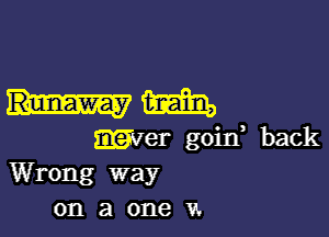 hm

met goin, back
Wrong way
on a one u.