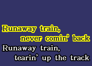 ham

Runaway train,

teariIf up the trackl