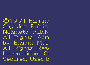 ((3)1991 Harrinc
(30., Joe Public
Noisneta Publitt

All Rights Adm
by Ensign Mus
All Rights Res-
Intemational Cm

Secured. Used 13