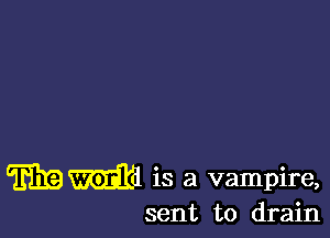 Emmitd is a vampire,

sent to drain