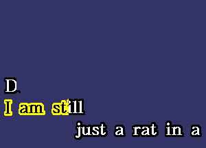 D
Emwll

just a rat in a