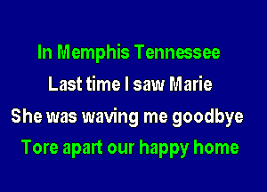 In Memphis Tennessee
Last time I saw Marie

She was waving me goodbye
Tore apart our happy home