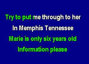 Try to put me through to her
In Memphis Tennessee

Marie is only six years old

Information please