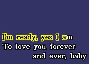 mmwnm

To love you forever
and ever, baby