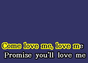 WMmMm

Promise y0u 11 love me