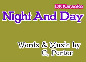 DKKaraoke

Night And Day

Words 8L Music by
C. Porter