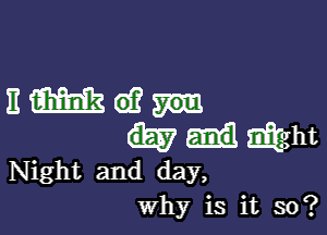 Emwm

mfgiht
Night and day,
Why is it so?