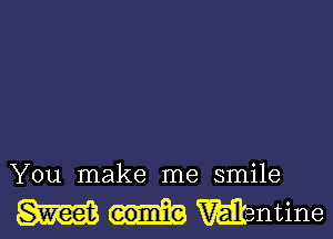 You make me smile

W valentine