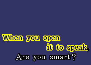 W
mw-I'E,

Are you smart?