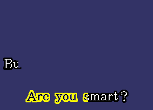 BL'

Am smart?