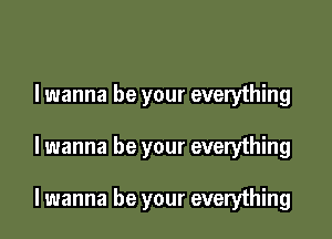 I wanna be your everything

lwanna be your everything

lwanna be your everything