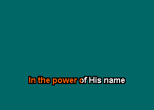 In the power of His name