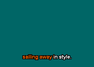 sailing away in style.