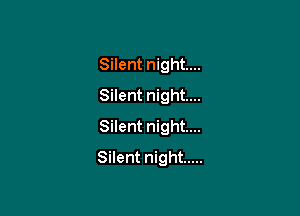 Silent night...
Silent night...

Silent night...
Silent night .....