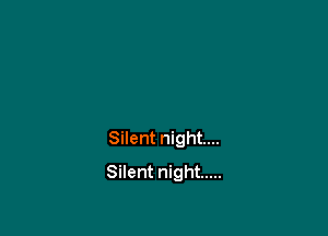 Silent night...
Silent night .....