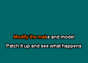 Modify the make and model

Patch it up and see what happens