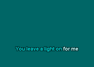 You leave a light on for me