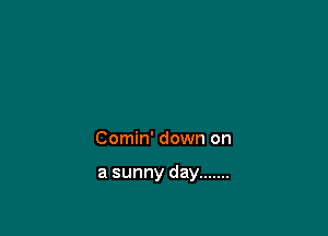 Conmfdownon

asunnyday .......