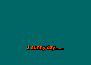 a sunny day .......