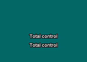 Total control

Total control