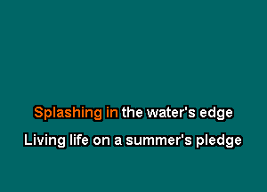 Splashing in the water's edge

Living life on a summer's pledge