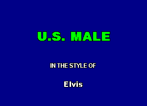 ULS. MAME

IN THE STYLE 0F

Elvis