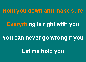 Hold you down and make sure
Everything is right with you

You can never 9'

'Till I die I'm gonna